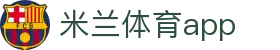 米兰体育（中国）官网app下载 - milano sports